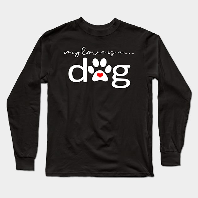 My Love is a Dog - Paw Print Design and Gifts Long Sleeve T-Shirt by 3QuartersToday